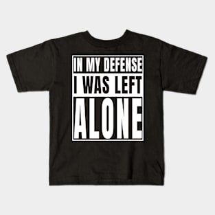 In My Defense I Was Left Alone Funny Sarcastic Design Kids T-Shirt